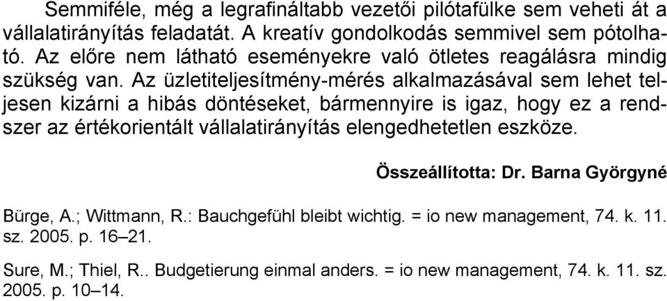 Az üzletiteljesítmény-mérés alkalmazásával sem lehet teljesen kizárni a hibás döntéseket, bármennyire is igaz, hogy ez a rendszer az értékorientált