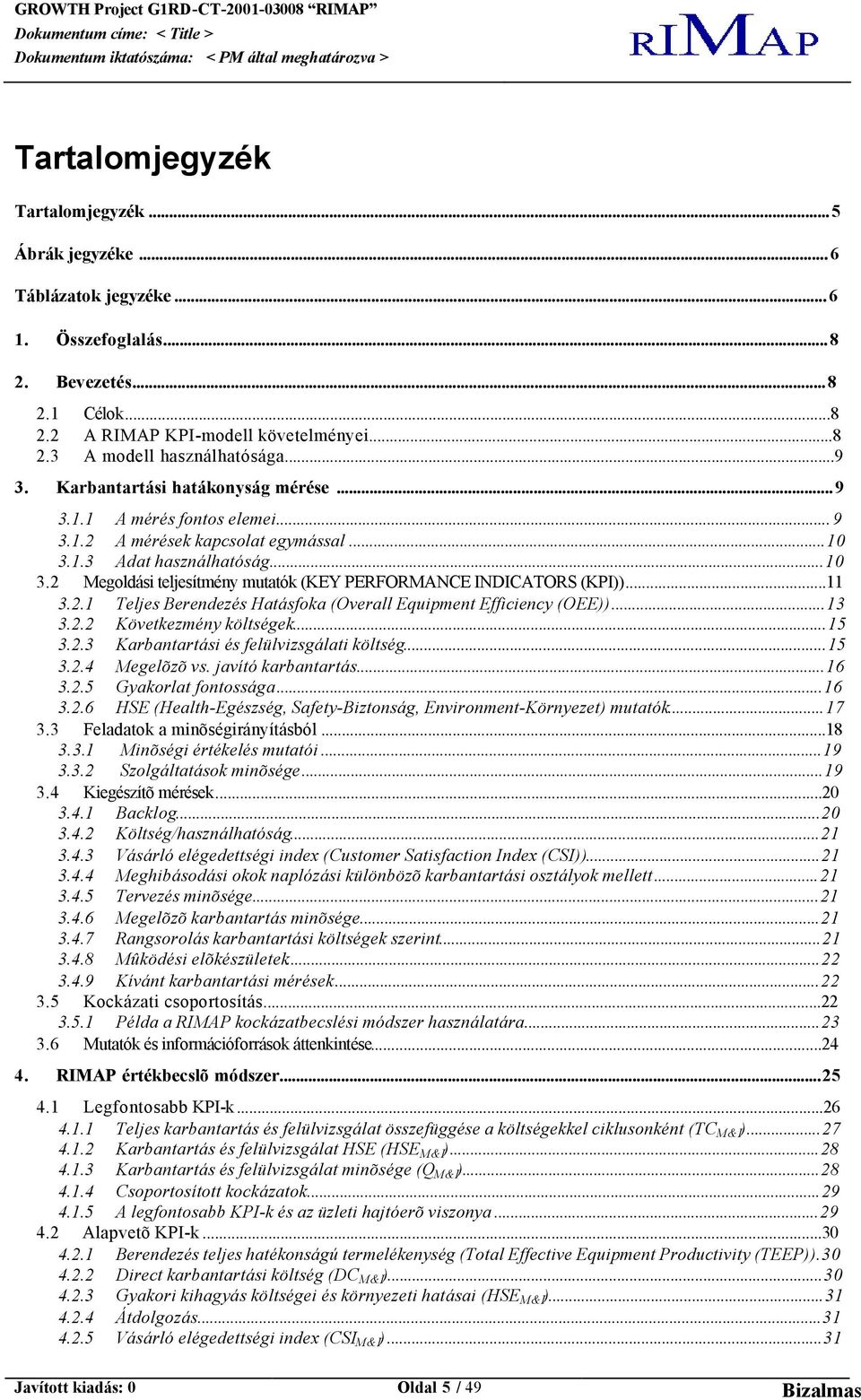 ..11 3.2.1 Teljes Berendezés Hatásfoka (Overall Equipment Efficiency (OEE))...13 3.2.2 Következmény költségek...15 3.2.3 Karbantartási és felülvizsgálati költség...15 3.2.4 Megelõzõ vs.