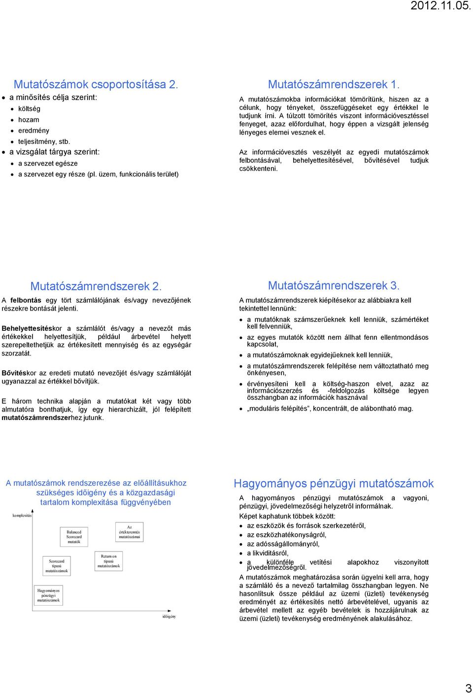 A túlzott tömörítés viszont információvesztéssel fenyeget, azaz előfordulhat, hogy éppen a vizsgált jelenség lényeges elemei vesznek el.