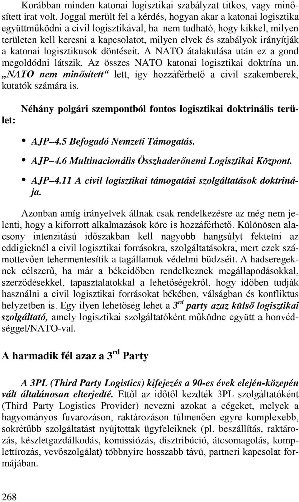 irányítják a katonai logisztikusok döntéseit. A NATO átalakulása után ez a gond megoldódni látszik. Az összes NATO katonai logisztikai doktrína un.