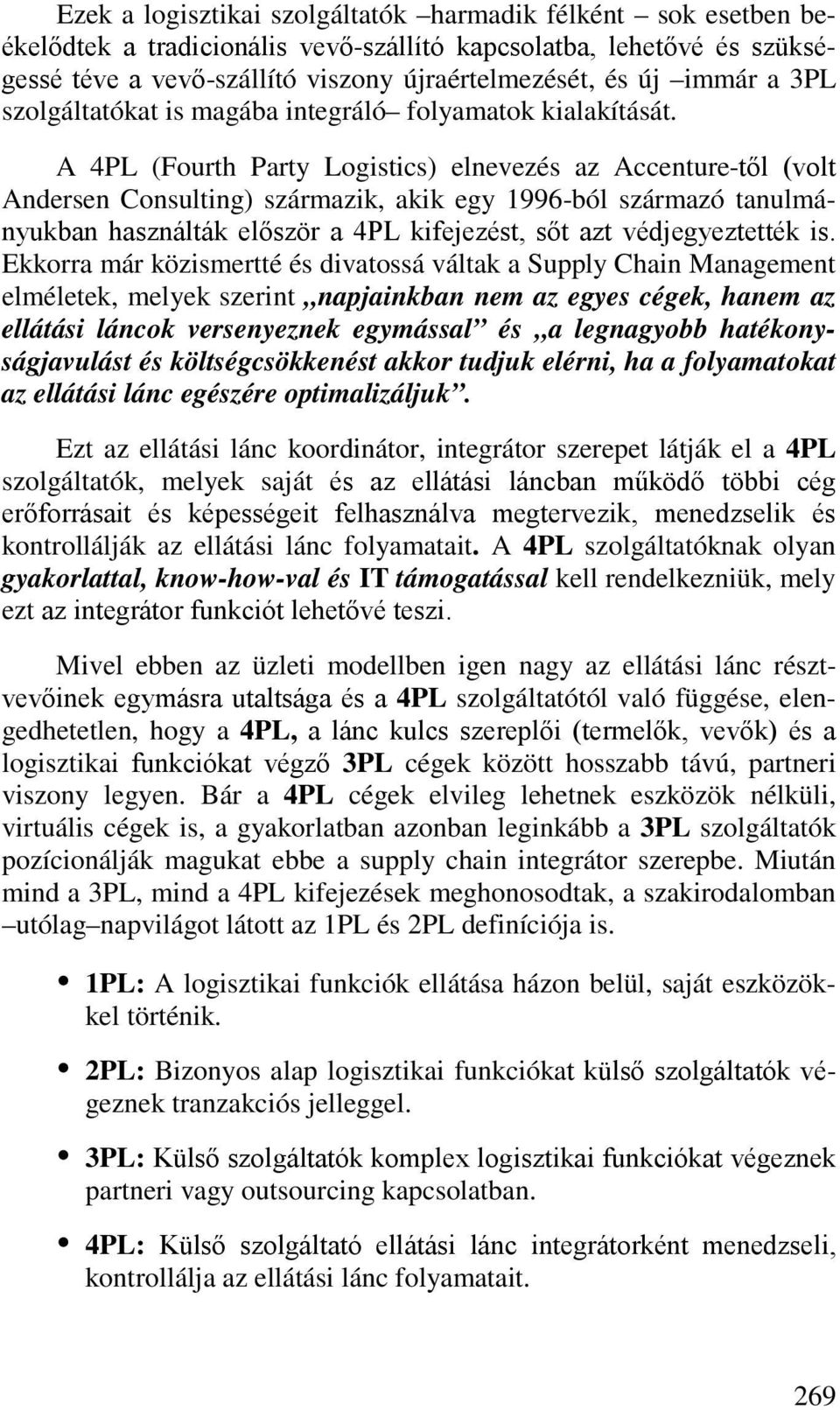 A 4PL (Fourth Party Logistics) elnevezés az Accenture-től (volt Andersen Consulting) származik, akik egy 1996-ból származó tanulmányukban használták először a 4PL kifejezést, sőt azt védjegyeztették