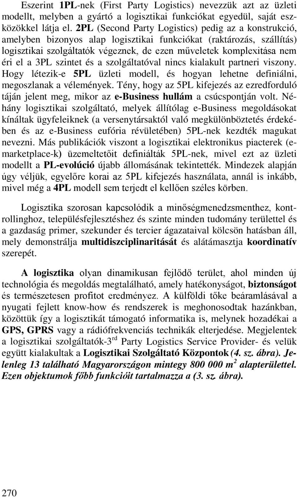 a 3PL szintet és a szolgáltatóval nincs kialakult partneri viszony. Hogy létezik-e 5PL üzleti modell, és hogyan lehetne definiálni, megoszlanak a vélemények.