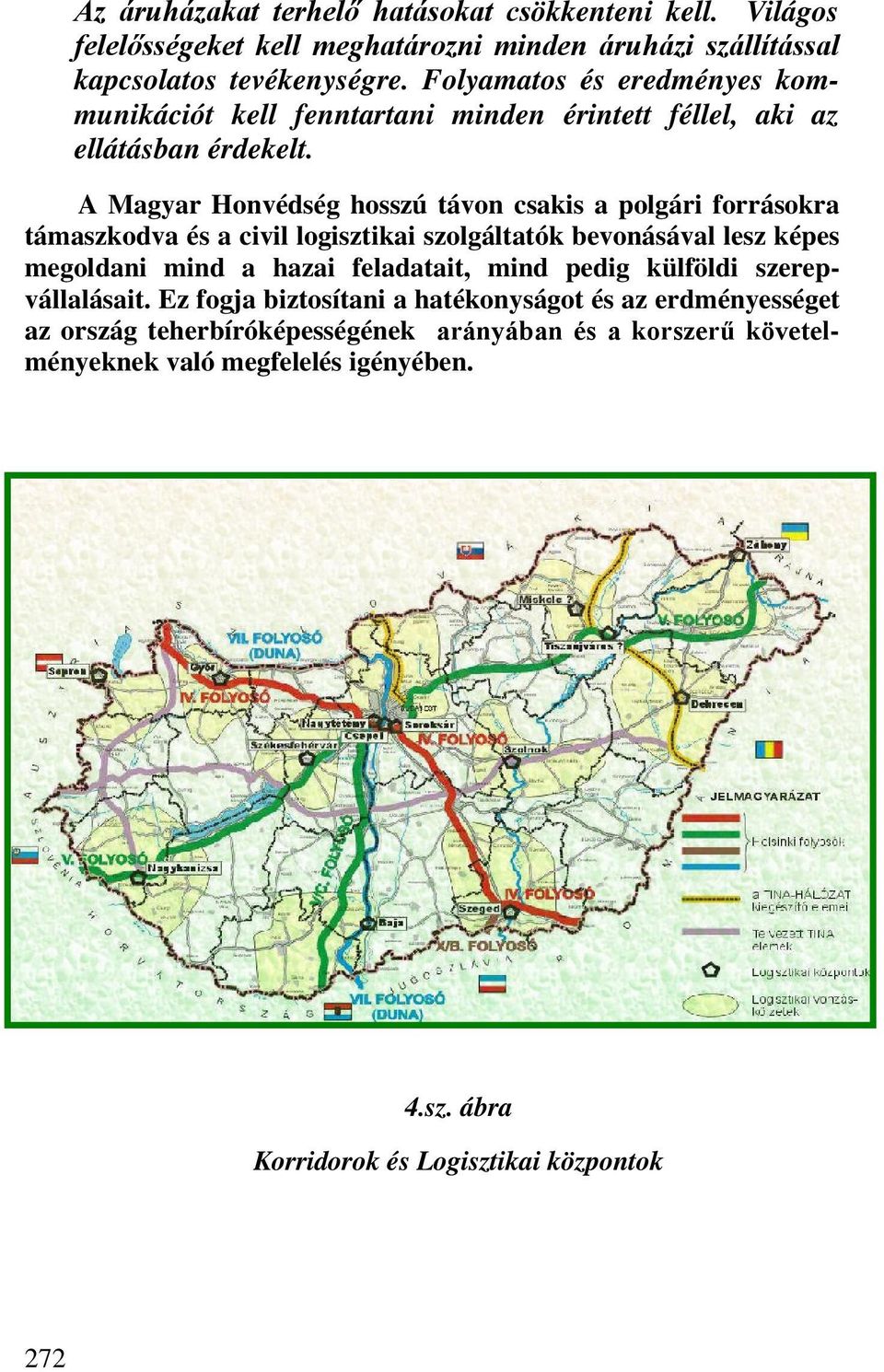 A Magyar Honvédség hosszú távon csakis a polgári forrásokra támaszkodva és a civil logisztikai szolgáltatók bevonásával lesz képes megoldani mind a hazai feladatait,