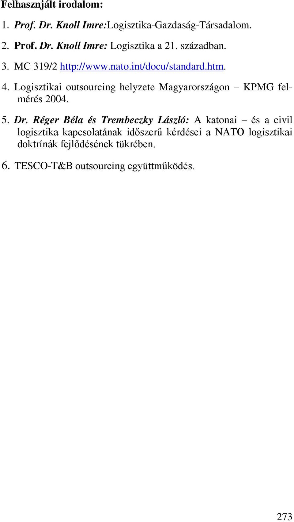 Logisztikai outsourcing helyzete Magyarországon KPMG felmérés 2004. 5. Dr.