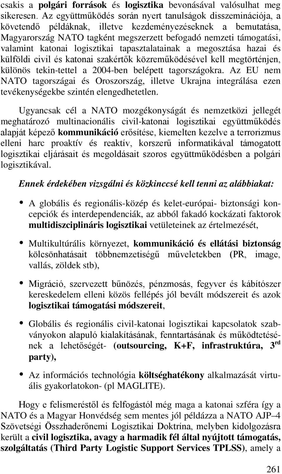 katonai logisztikai tapasztalatainak a megosztása hazai és külföldi civil és katonai szakértők közreműködésével kell megtörténjen, különös tekin-tettel a 2004-ben belépett tagországokra.