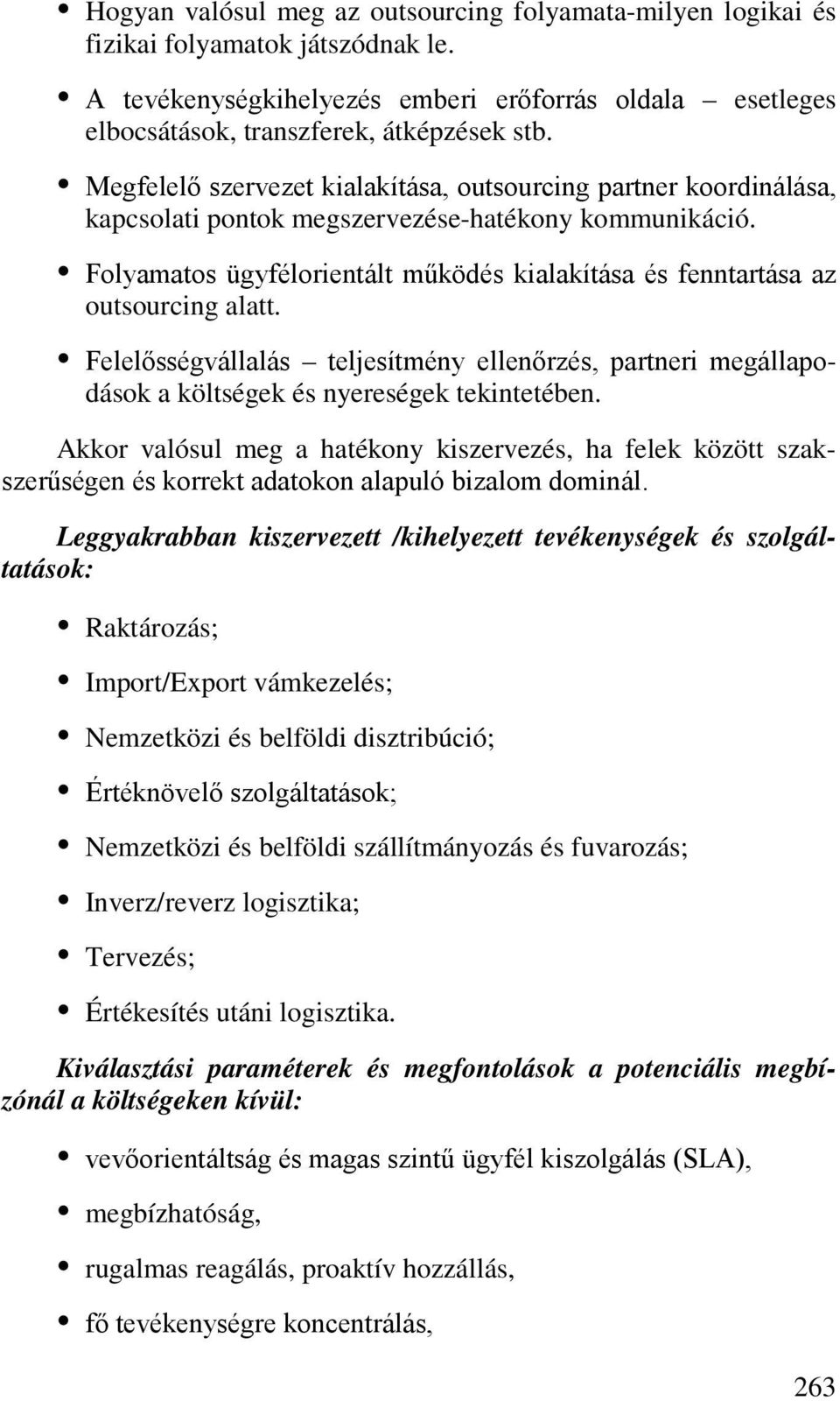 Folyamatos ügyfélorientált működés kialakítása és fenntartása az outsourcing alatt. Felelősségvállalás teljesítmény ellenőrzés, partneri megállapodások a költségek és nyereségek tekintetében.