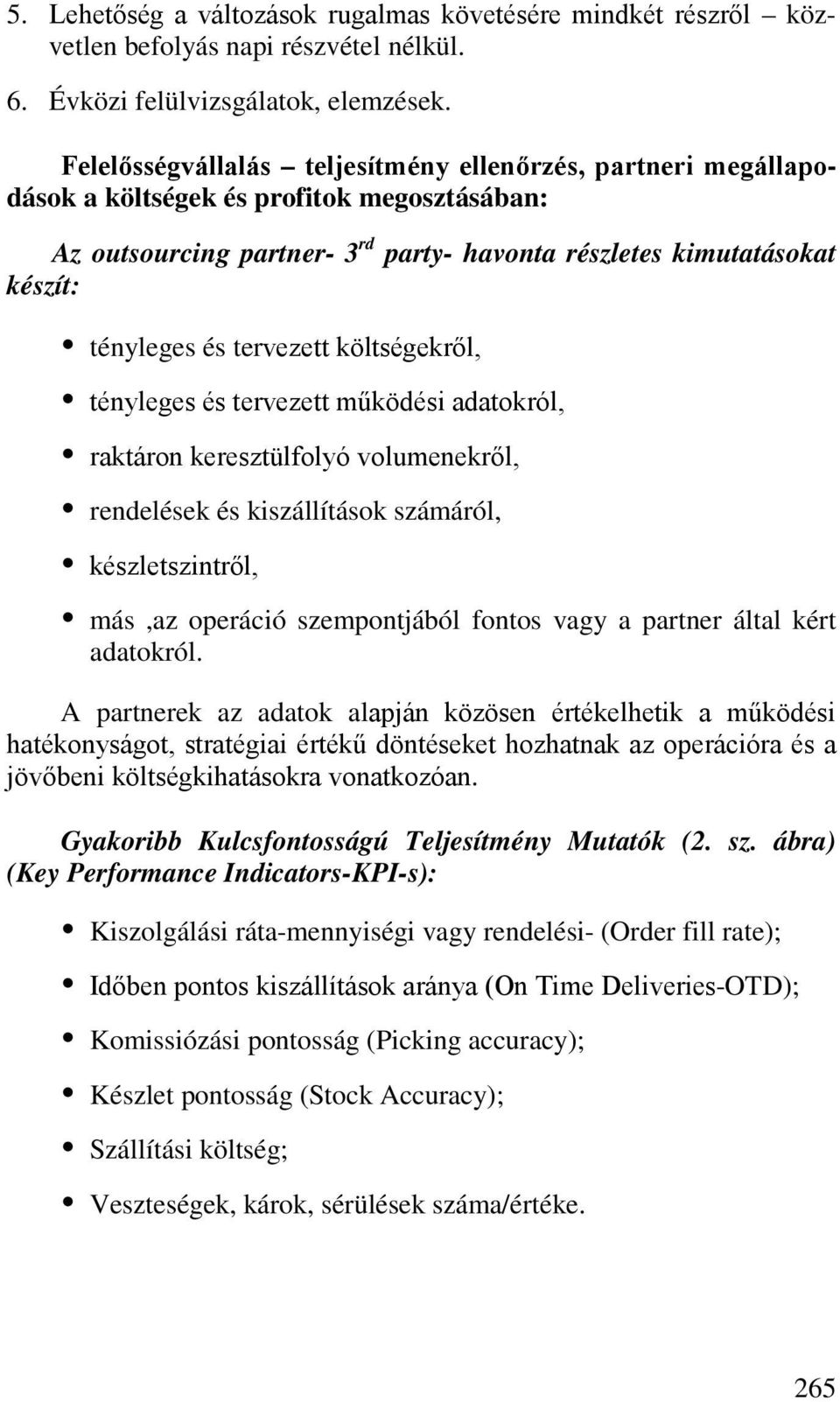 tervezett költségekről, tényleges és tervezett működési adatokról, raktáron keresztülfolyó volumenekről, rendelések és kiszállítások számáról, készletszintről, más,az operáció szempontjából fontos