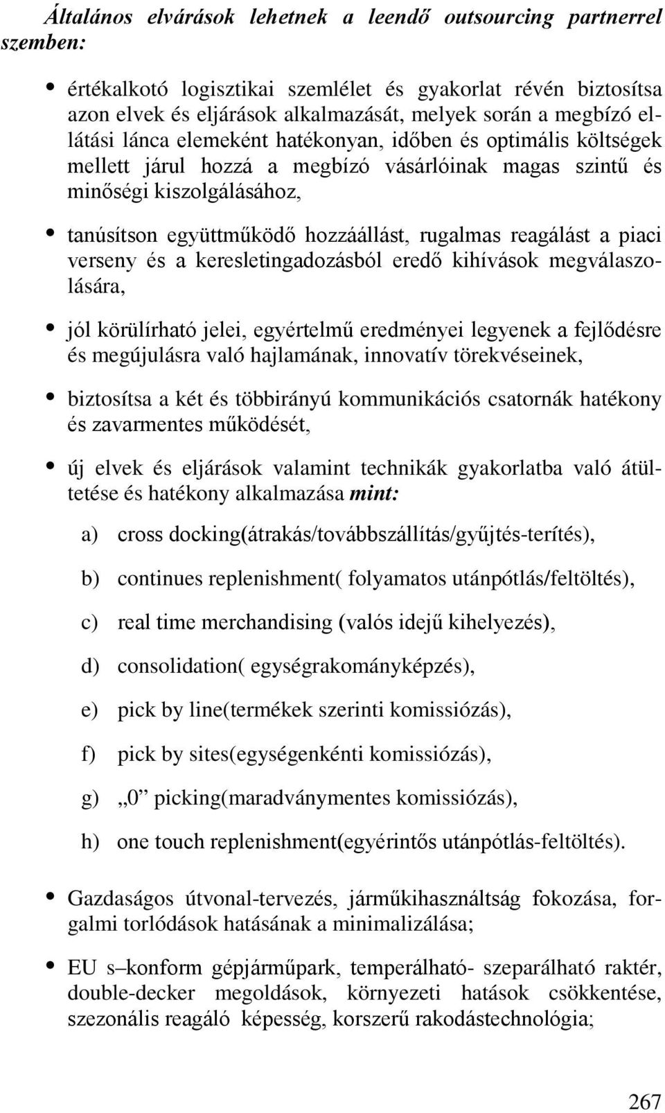 reagálást a piaci verseny és a keresletingadozásból eredő kihívások megválaszolására, jól körülírható jelei, egyértelmű eredményei legyenek a fejlődésre és megújulásra való hajlamának, innovatív