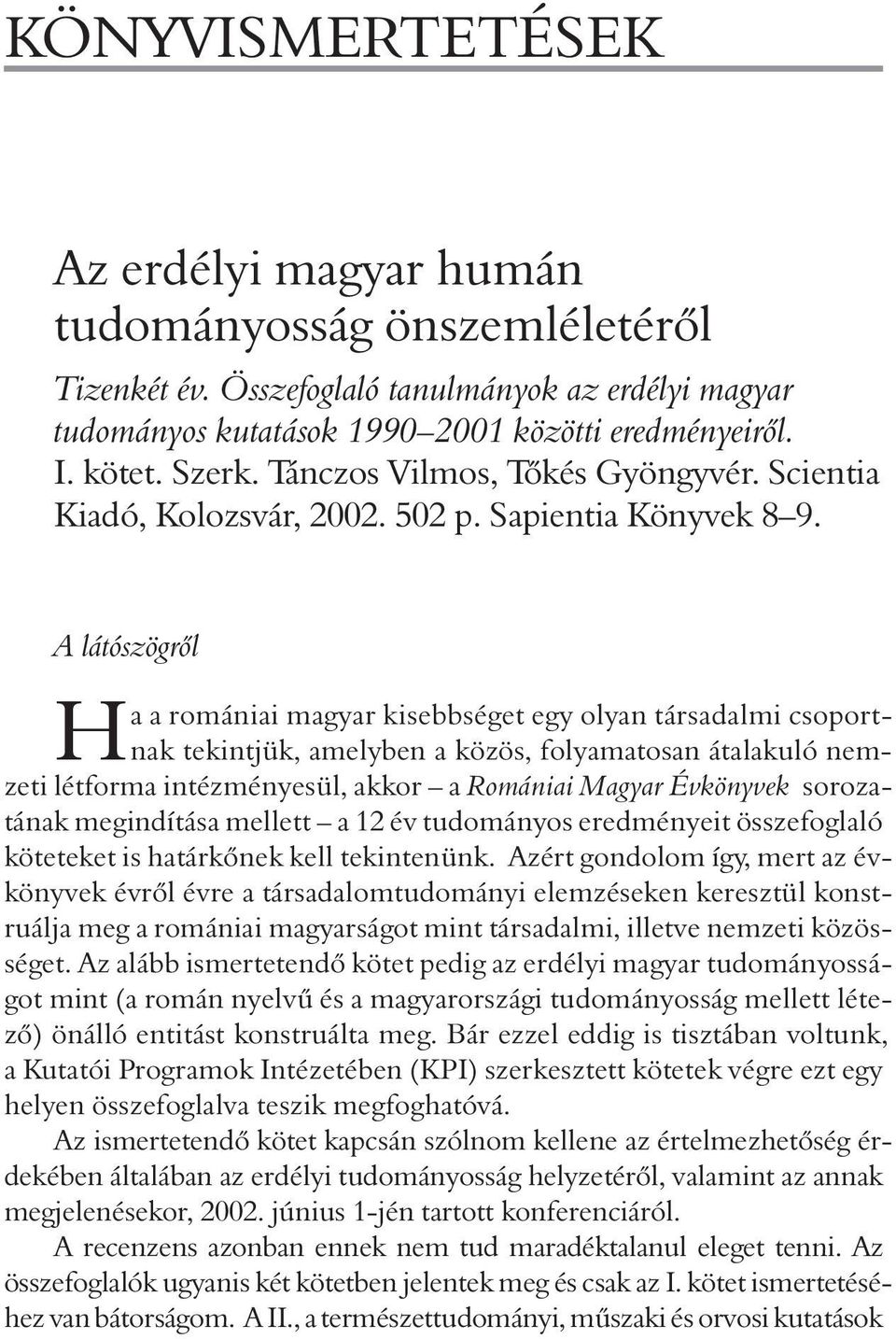 A látószögrõl Ha a romániai magyar kisebbséget egy olyan társadalmi csoportnak tekintjük, amelyben a közös, folyamatosan átalakuló nemzeti létforma intézményesül, akkor a Romániai Magyar Évkönyvek