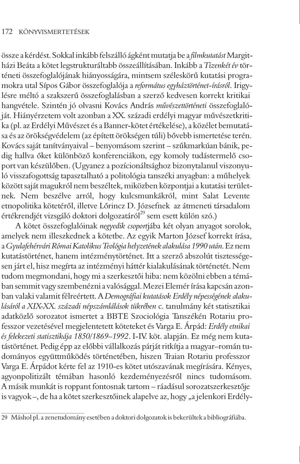 irigylésre méltó a szakszerû összefoglalásban a szerzõ kedvesen korrekt kritikai hangvétele. Szintén jó olvasni Kovács András mûvészettörténeti összefoglalóját. Hiányérzetem volt azonban a XX.