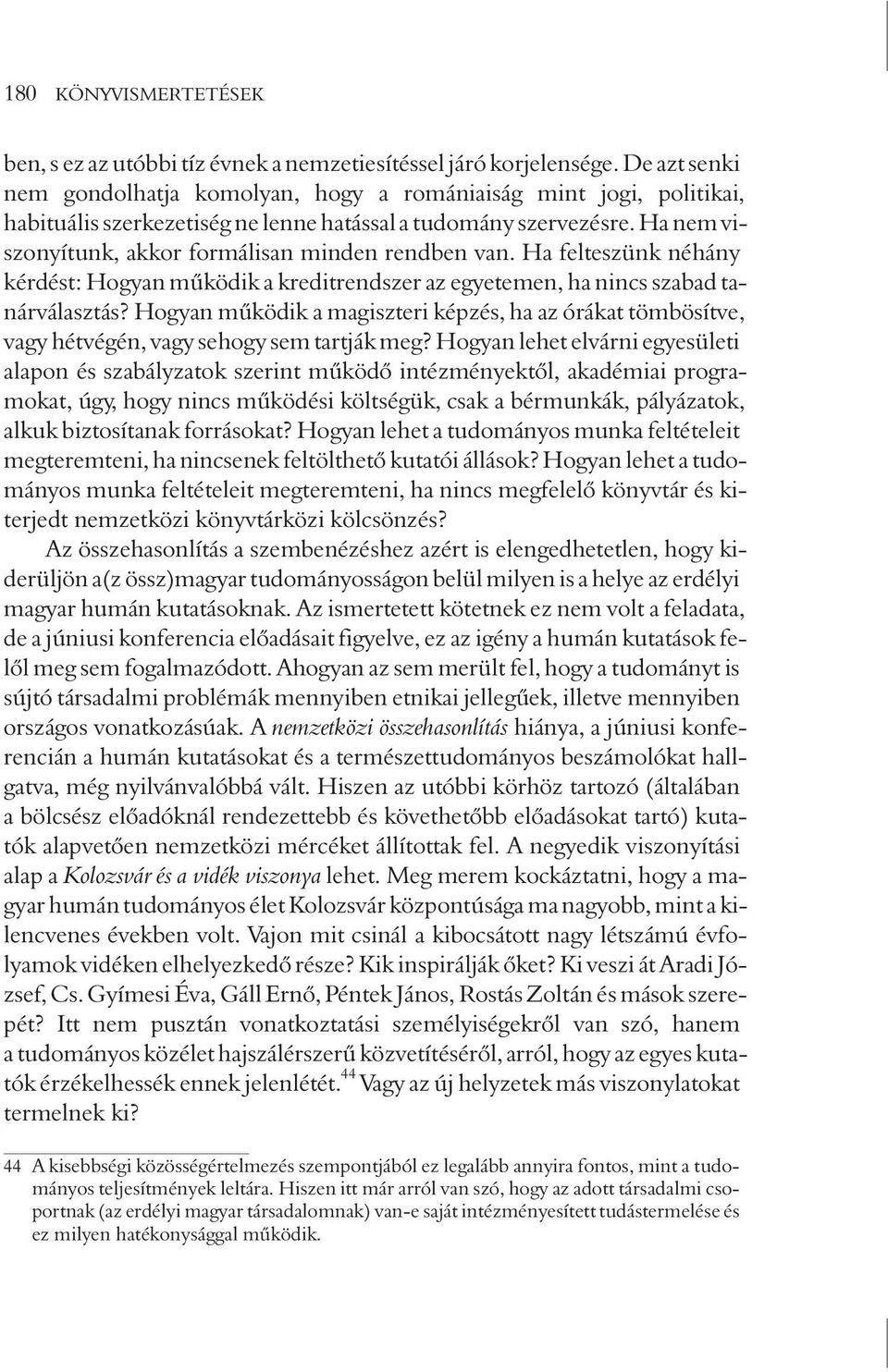 Ha nem viszonyítunk, akkor formálisan minden rendben van. Ha felteszünk néhány kérdést: Hogyan mûködik a kreditrendszer az egyetemen, ha nincs szabad tanárválasztás?