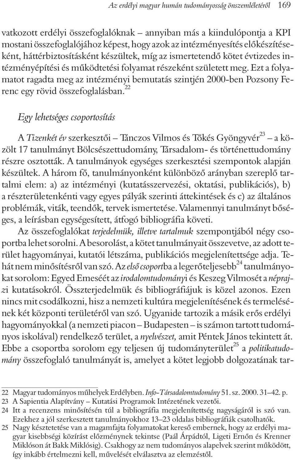 Ezt a folyamatot ragadta meg az intézményi bemutatás szintjén 2000-ben Pozsony Ferenc egy rövid összefoglalásban.