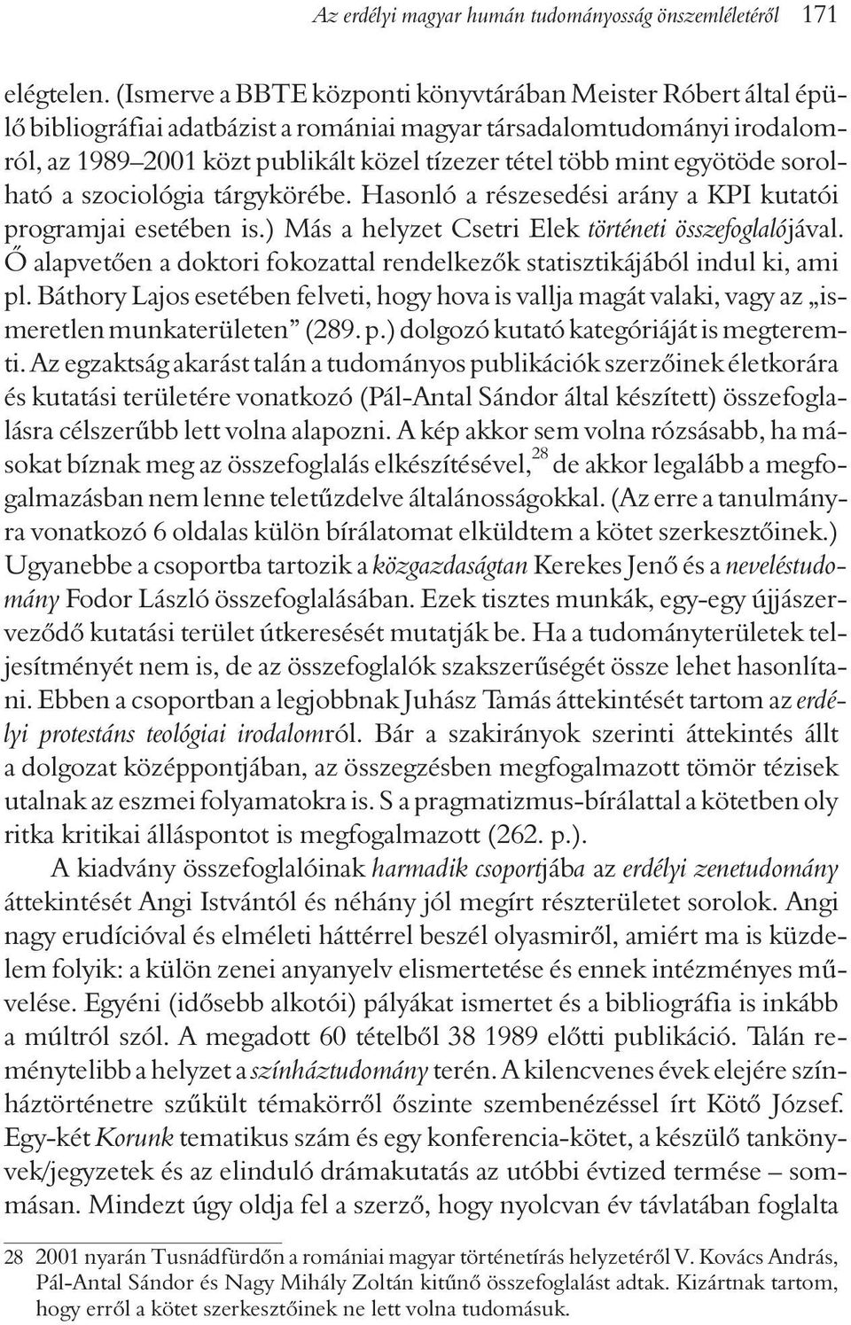 egyötöde sorolható a szociológia tárgykörébe. Hasonló a részesedési arány a KPI kutatói programjai esetében is.) Más a helyzet Csetri Elek történeti összefoglalójával.