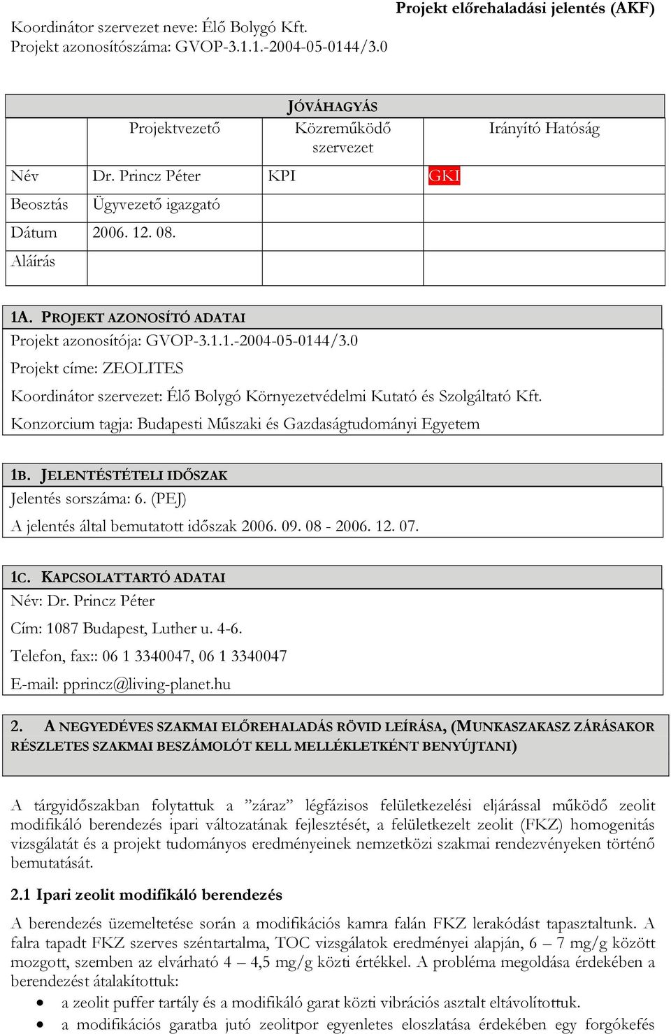 Konzorcium tagja: Budapesti Műszaki és Gazdaságtudományi Egyetem 1B. JELENTÉSTÉTELI IDŐSZAK Jelentés sorszáma: 6. (PEJ) A jelentés által bemutatott időszak 2006. 09. 08-2006. 12. 07. 1C.