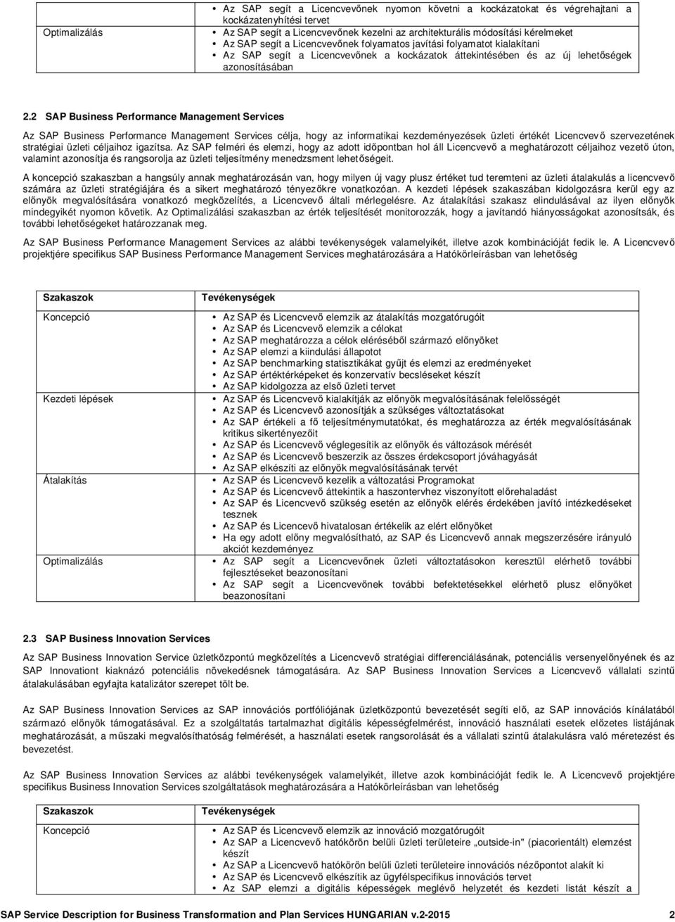 2 SAP Business Performance Management Services Az SAP Business Performance Management Services célja, hogy az informatikai kezdeményezések üzleti értékét Licencvev szervezetének stratégiai üzleti