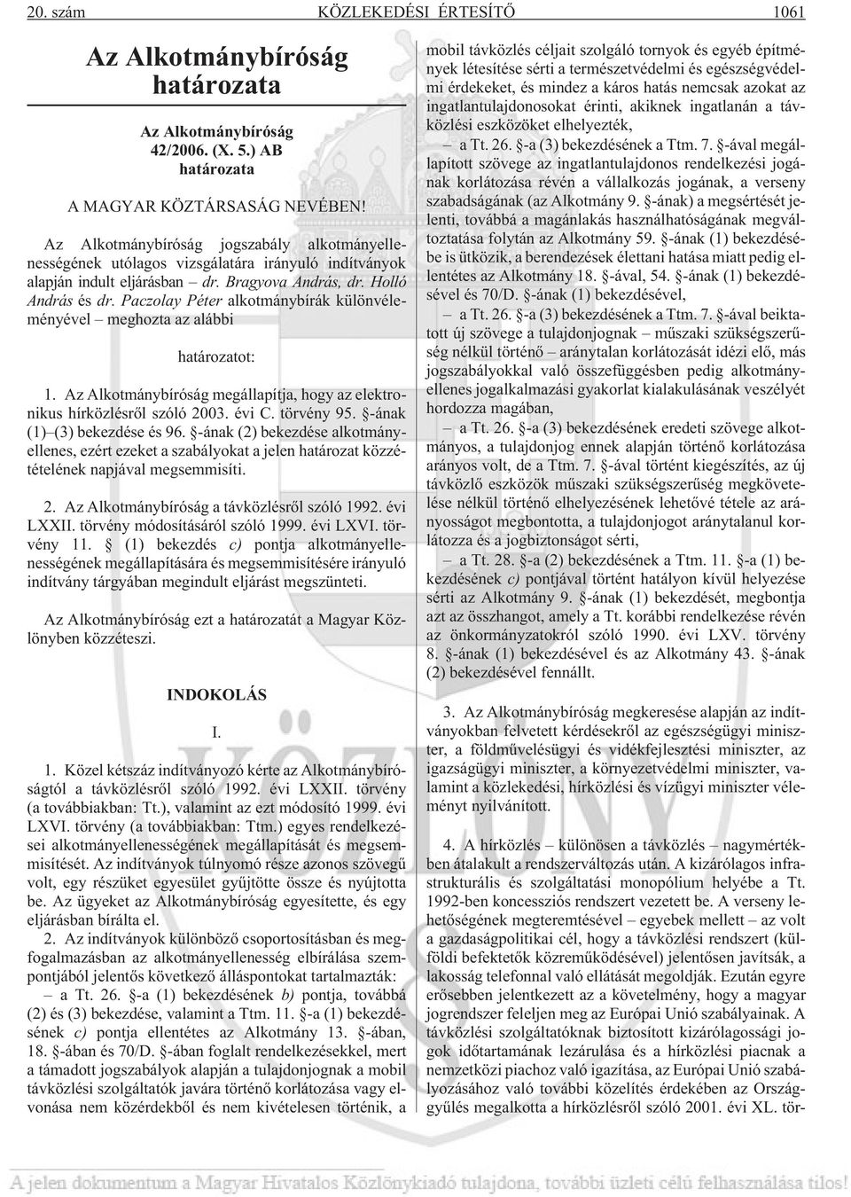 Paczolay Péter alkotmánybírák különvéleményével meghozta az alábbi határozatot: 1. Az Alkotmánybíróság megállapítja, hogy az elektronikus hírközlésrõl szóló 2003. évi C. törvény 95.