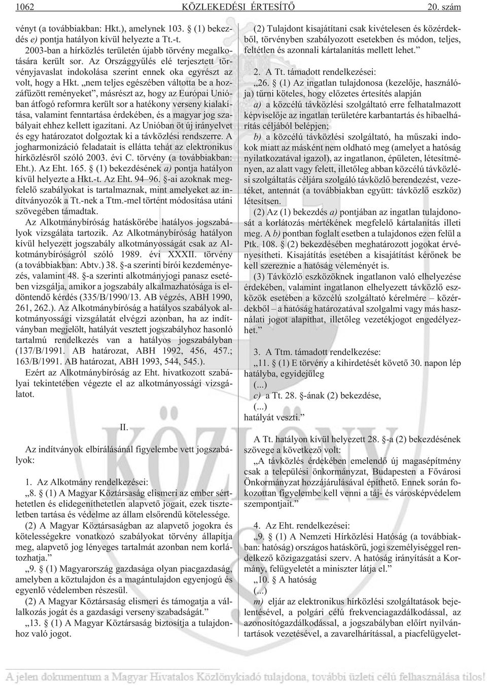 nem teljes egészében váltotta be a hozzáfûzött reményeket, másrészt az, hogy az Európai Unióban átfogó reformra került sor a hatékony verseny kialakítása, valamint fenntartása érdekében, és a magyar