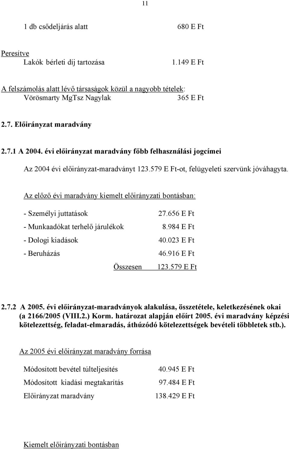 Az előző évi maradvány kiemelt előirányzati bontásban: - Személyi juttatások 27.656 E Ft - Munkaadókat terhelő járulékok 8.984 E Ft - Dologi kiadások 40.023 E Ft - Beruházás 46.916 E Ft Összesen 123.