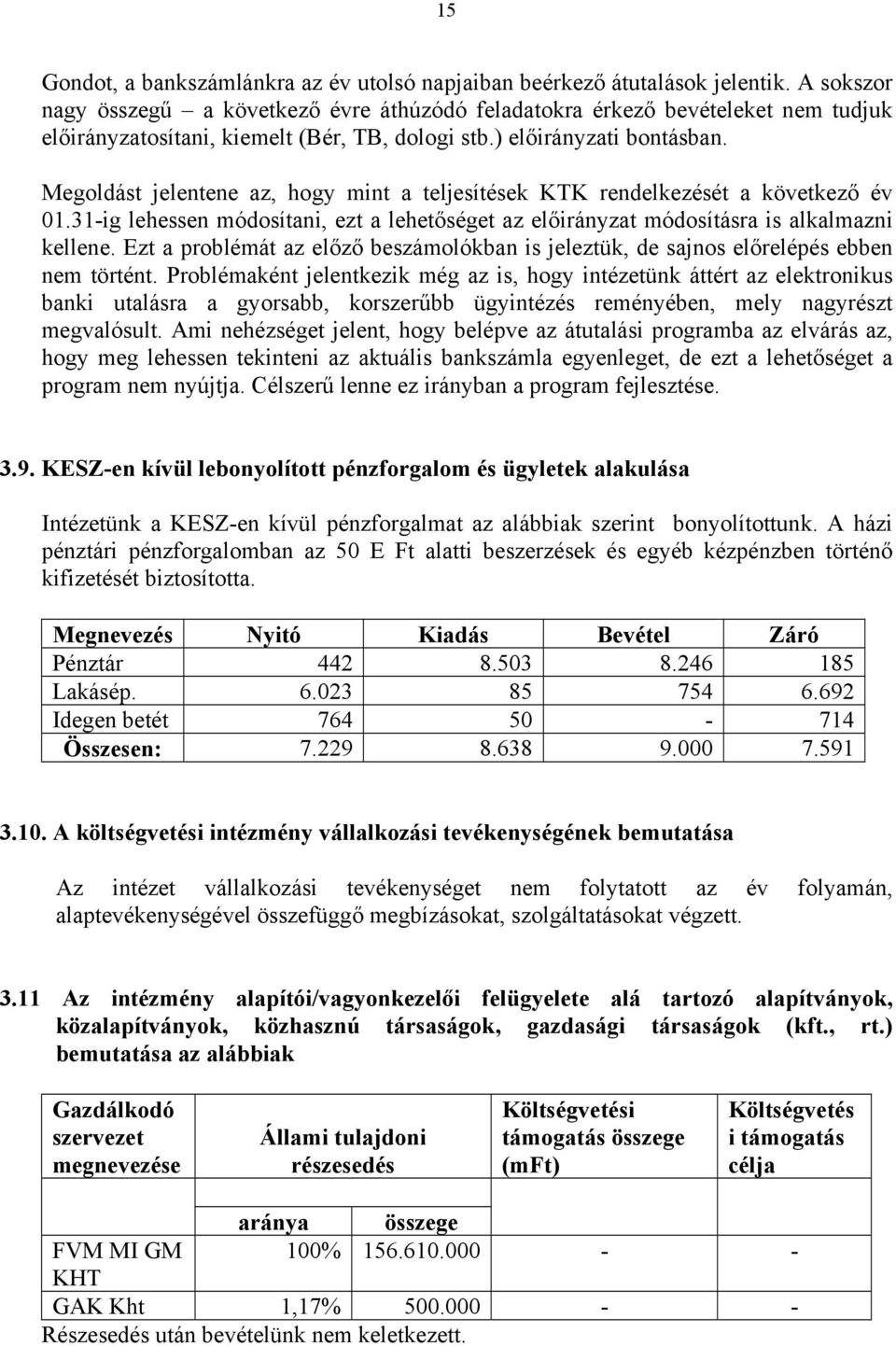 Megoldást jelentene az, hogy mint a teljesítések KTK rendelkezését a következő év 01.31-ig lehessen módosítani, ezt a lehetőséget az előirányzat módosításra is alkalmazni kellene.