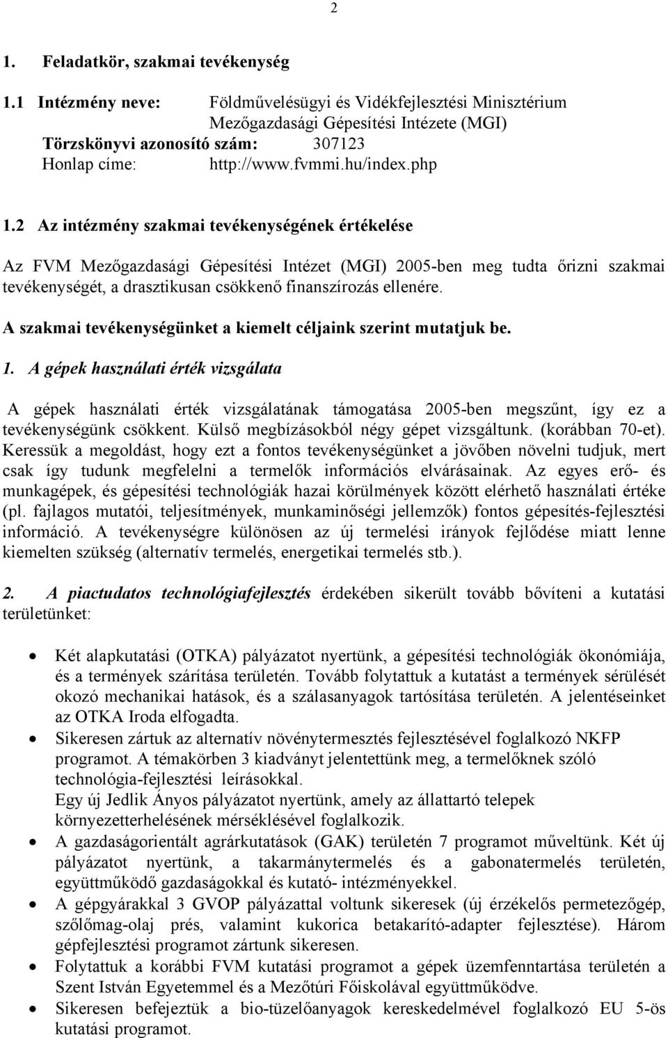 2 Az intézmény szakmai tevékenységének értékelése Az FVM Mezőgazdasági Gépesítési Intézet (MGI) 2005-ben meg tudta őrizni szakmai tevékenységét, a drasztikusan csökkenő finanszírozás ellenére.