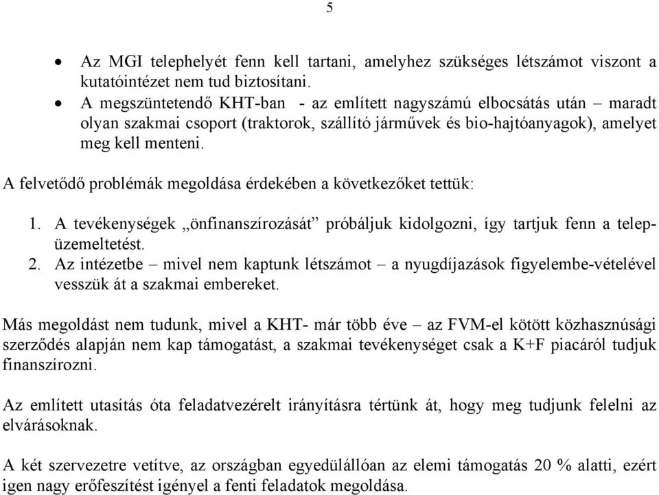 A felvetődő problémák megoldása érdekében a következőket tettük: 1. A tevékenységek önfinanszírozását próbáljuk kidolgozni, így tartjuk fenn a telepüzemeltetést. 2.