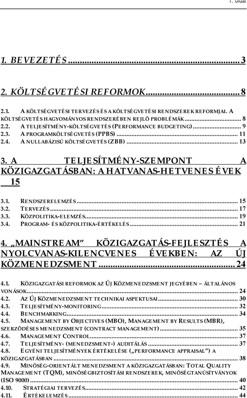 .. 17 3.3. KÖZPOLITIKA-ELEMZÉS... 19 3.4. PROGRAM- ÉS KÖZPOLITIKA-ÉRTÉKELÉS... 21 4. MAINSTREAM KÖZIGAZGATÁS-FEJLESZTÉS A NYOLCVANAS-KILENCVENES ÉVEKBEN: AZ ÚJ KÖZMENEDZSMENT... 24 4.1. KÖZIGAZGATÁSI REFORMOK AZ ÚJ KÖZMENEDZSMENT JEGYÉBEN ÁLTALÁNOS VONÁSOK.