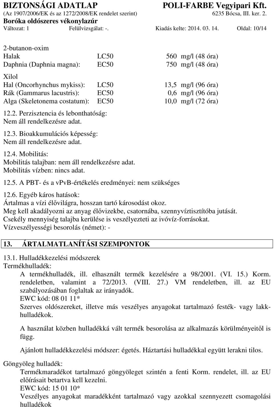 mg/l (96 óra) Alga (Skeletonema costatum): EC50 10,0 mg/l (72 óra) 12.2. Perzisztencia és lebonthatóság: Nem áll rendelkezésre adat. 12.3. Bioakkumulációs képesség: Nem áll rendelkezésre adat. 12.4.