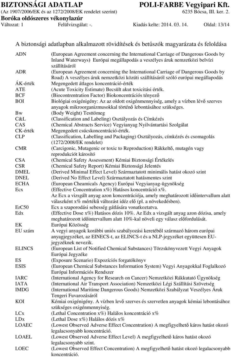 szám ELINCS ES ESIS IARC IATA IMDG KOI (European Agreement concerning the International Carriage of Dangerous Goods by Inland Waterways) Európai megállapodás a veszélyes áruk nemzetközi belvízi