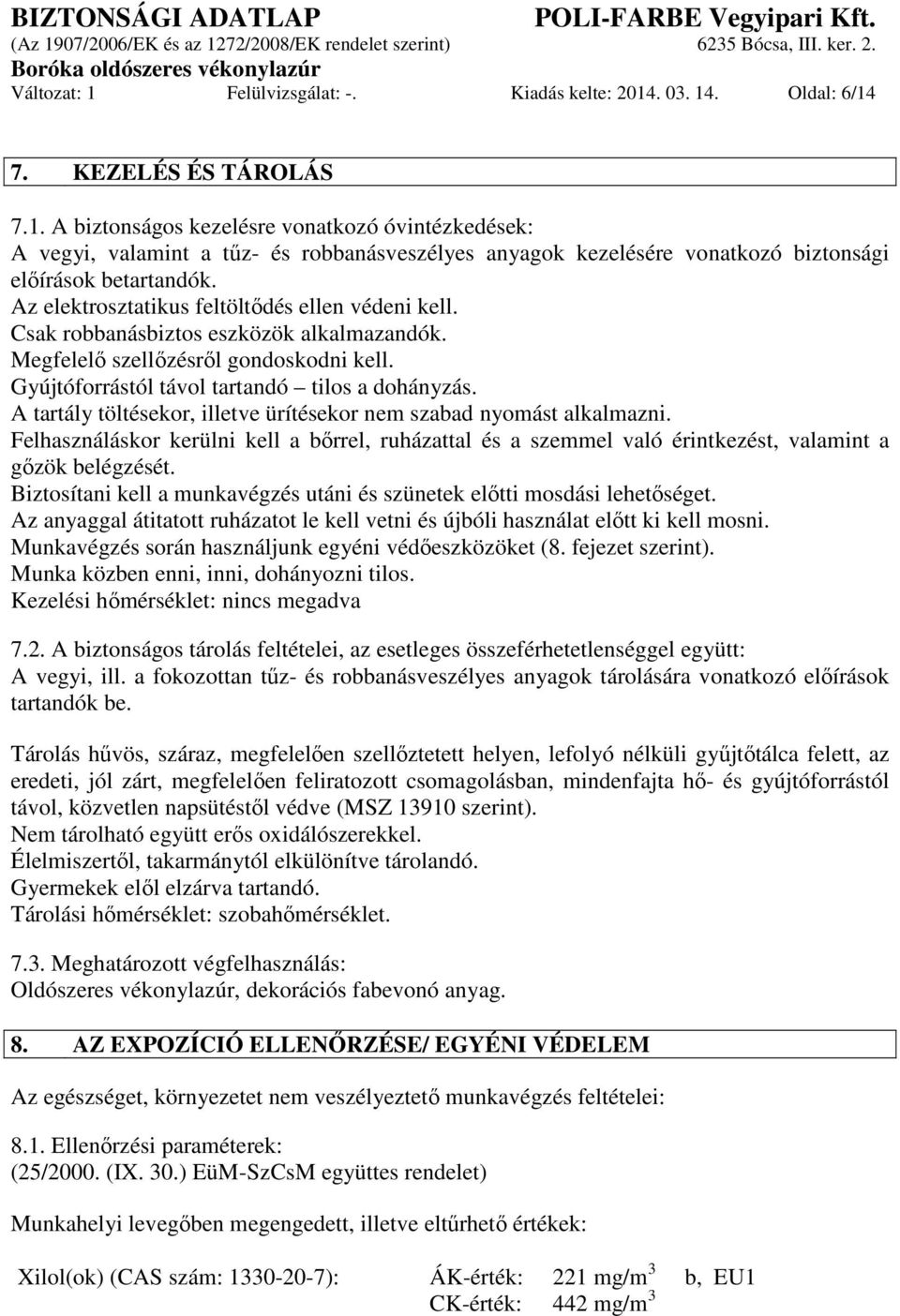 A tartály töltésekor, illetve ürítésekor nem szabad nyomást alkalmazni. Felhasználáskor kerülni kell a bőrrel, ruházattal és a szemmel való érintkezést, valamint a gőzök belégzését.