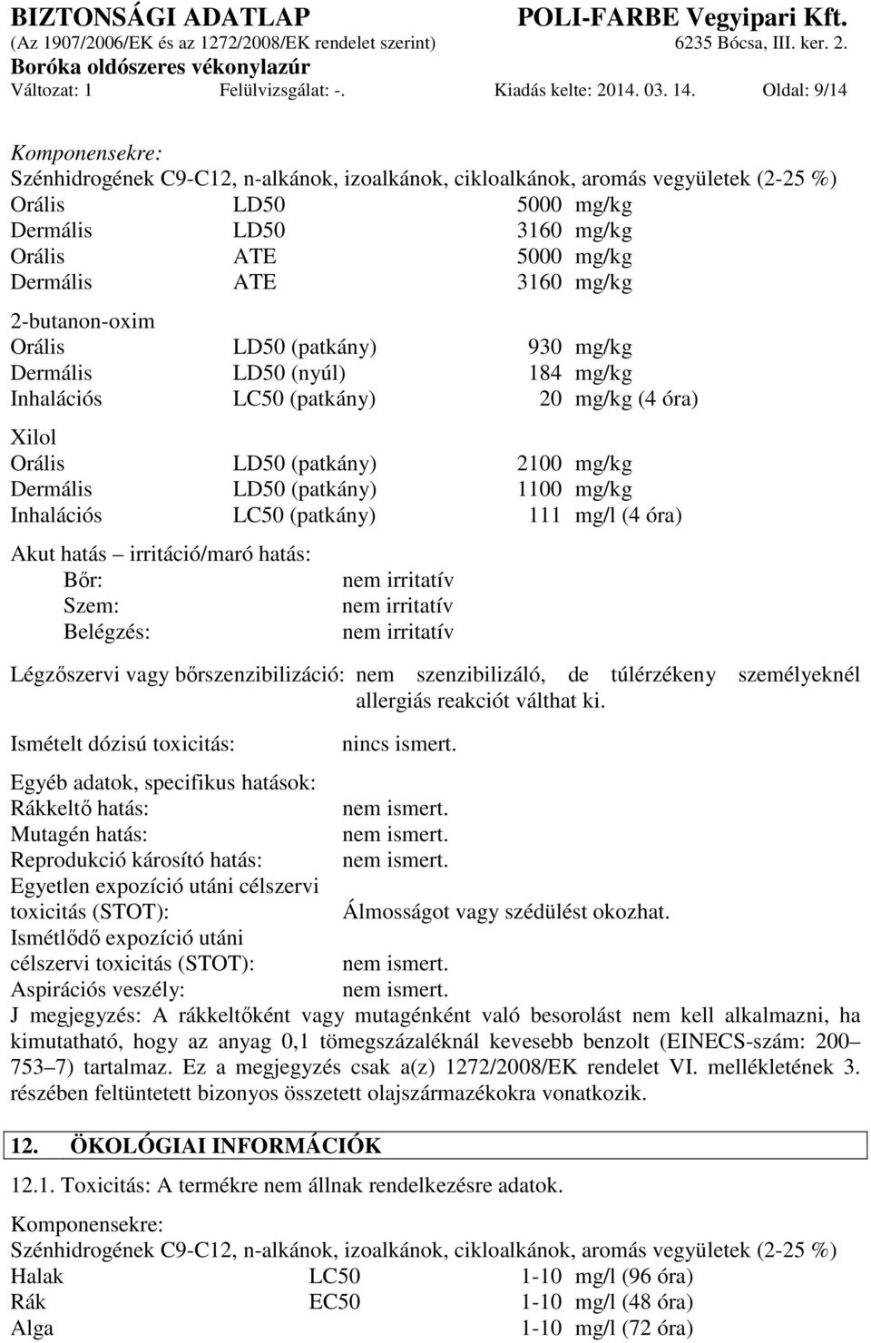 3160 mg/kg 2-butanon-oxim Orális LD50 (patkány) 930 mg/kg Dermális LD50 (nyúl) 184 mg/kg Inhalációs LC50 (patkány) 20 mg/kg (4 óra) Xilol Orális LD50 (patkány) 2100 mg/kg Dermális LD50 (patkány) 1100