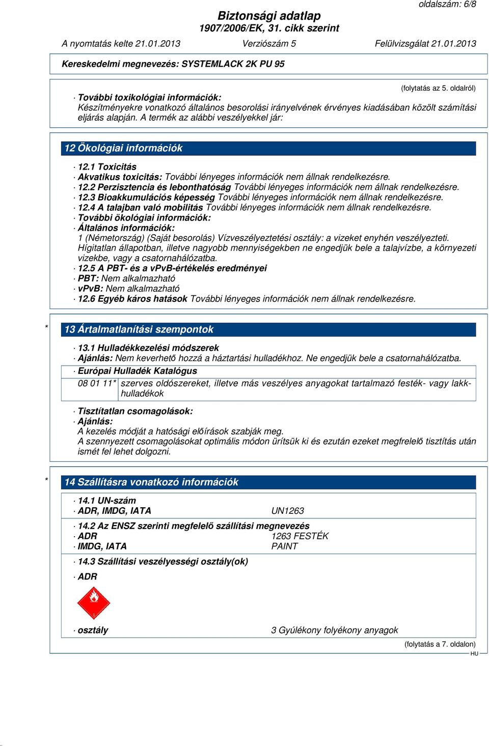 4 A talajban való mobilitás További ökológiai információk: Általános információk: 1 (Németország) (Saját besorolás) Vízveszélyeztetési osztály: a vizeket enyhén veszélyezteti.