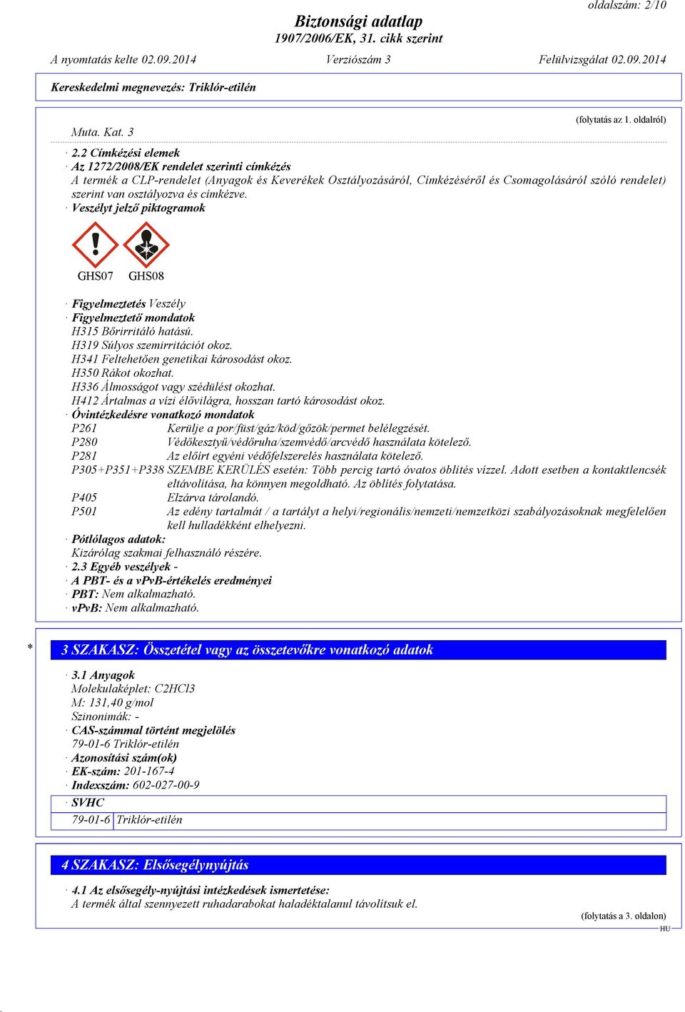 címkézve. Veszélyt jelző piktogramok GHS07 GHS08 Figyelmeztetés Veszély Figyelmeztető mondatok H315 Bőrirritáló hatású. H319 Súlyos szemirritációt okoz. H341 Feltehetően genetikai károsodást okoz.