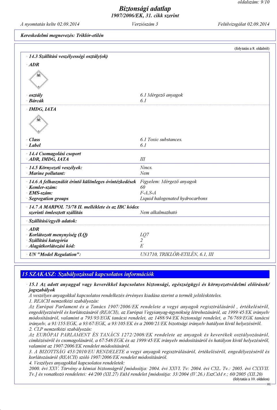 6 A felhasználót érintő különleges óvintézkedések Figyelem: Mérgező anyagok Kemler-szám: 60 EMS-szám: F-A,S-A Segregation groups Liquid halogenated hydrocarbons 14.7 A MARPOL 73/78 II.