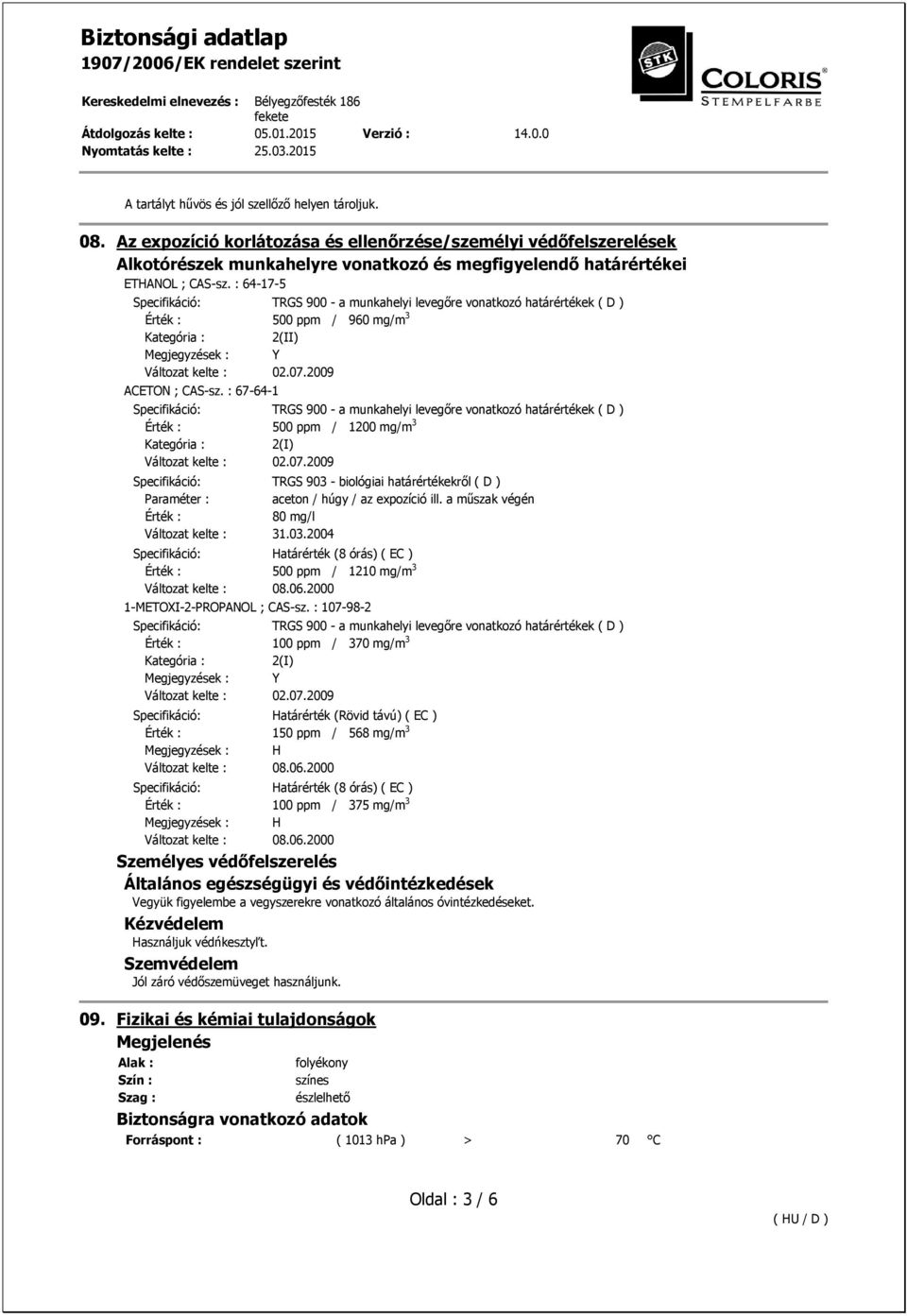 : 64-17-5 Specifikáció: TRGS 900 - a munkahelyi levegőre vonatkozó határértékek ( D ) Érték : 500 ppm / 960 mg/m 3 Kategória : 2(II) Megjegyzések : Y Változat kelte : 02.07.2009 ACETON ; CAS-sz.