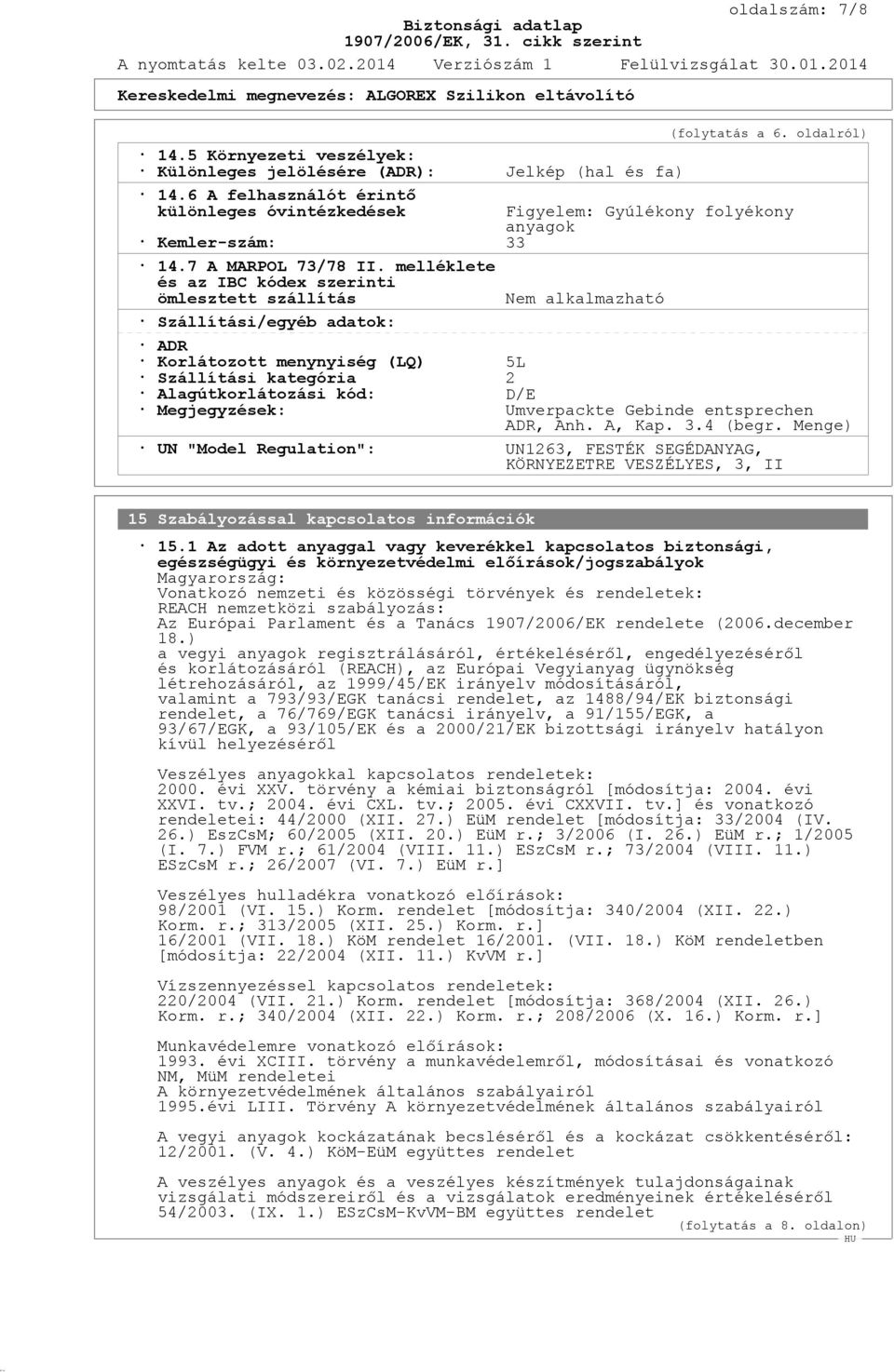 melléklete és az IBC kódex szerinti ömlesztett szállítás Nem alkalmazható Szállítási/egyéb adatok: ADR Korlátozott menynyiség (LQ) 5L Szállítási kategória 2 Alagútkorlátozási kód: D/E Megjegyzések: