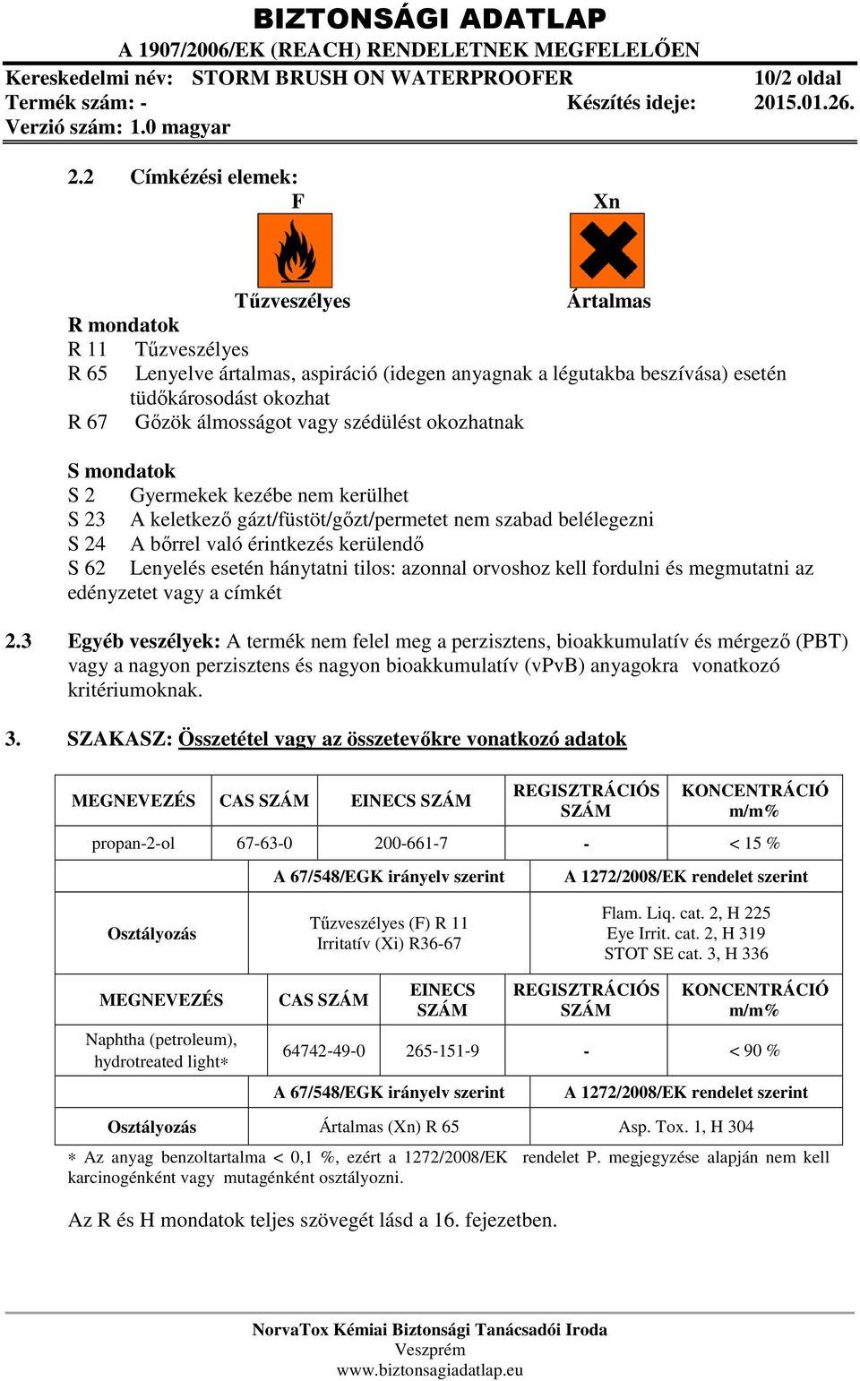 álmosságot vagy szédülést okozhatnak S mondatok S 2 Gyermekek kezébe nem kerülhet S 23 A keletkező gázt/füstöt/gőzt/permetet nem szabad belélegezni S 24 A bőrrel való érintkezés kerülendő S 62