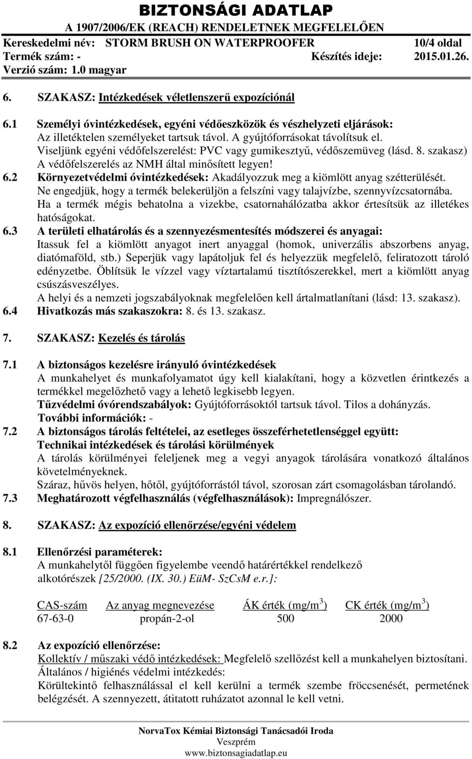 2 Környezetvédelmi óvintézkedések: Akadályozzuk meg a kiömlött anyag szétterülését. Ne engedjük, hogy a termék belekerüljön a felszíni vagy talajvízbe, szennyvízcsatornába.