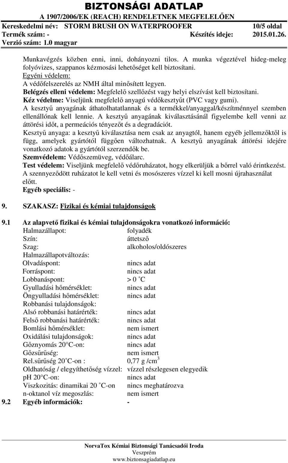 Kéz védelme: Viseljünk megfelelő anyagú védőkesztyűt (PVC vagy gumi). A kesztyű anyagának áthatolhatatlannak és a termékkel/anyaggal/készítménnyel szemben ellenállónak kell lennie.