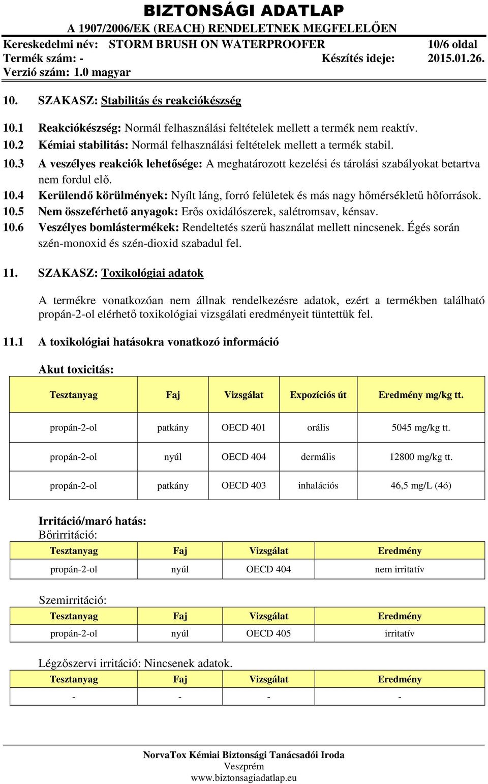 4 Kerülendő körülmények: Nyílt láng, forró felületek és más nagy hőmérsékletű hőforrások. 10.5 Nem összeférhető anyagok: Erős oxidálószerek, salétromsav, kénsav. 10.6 Veszélyes bomlástermékek: Rendeltetés szerű használat mellett nincsenek.