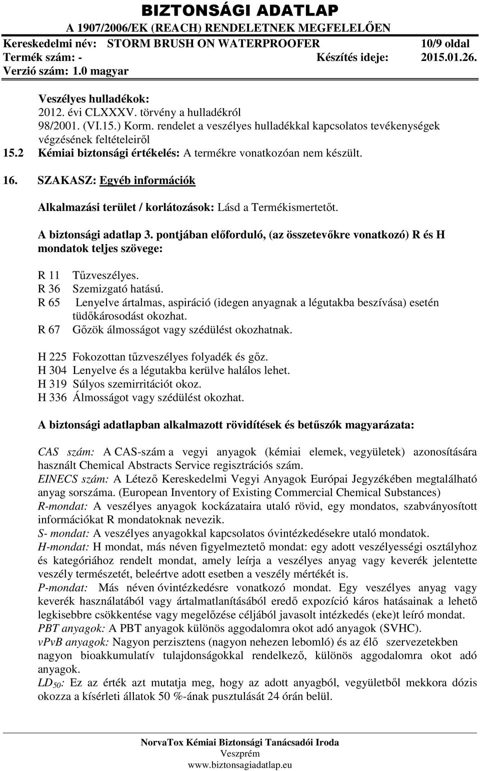 pontjában előforduló, (az összetevőkre vonatkozó) R és H mondatok teljes szövege: R 11 R 36 R 65 R 67 Tűzveszélyes. Szemizgató hatású.