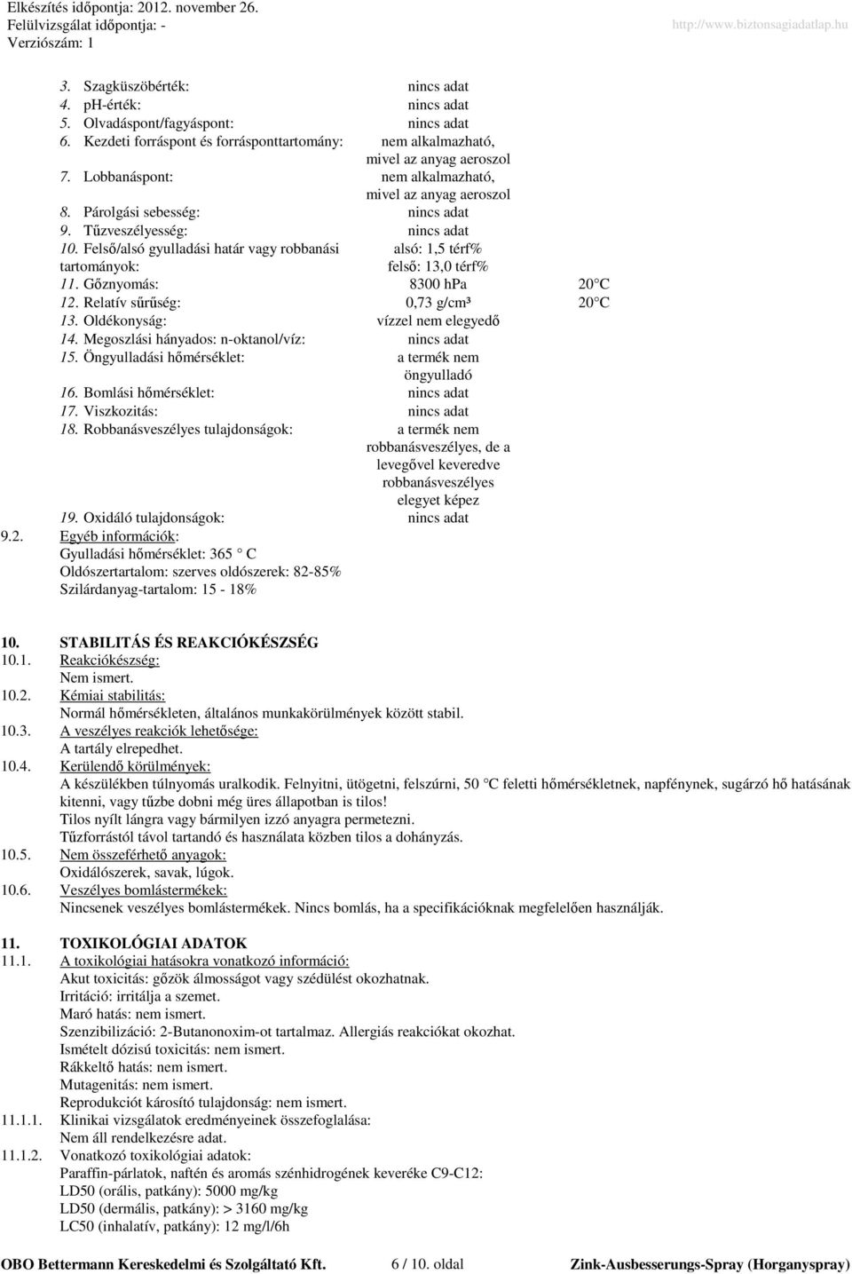 Felsı/alsó gyulladási határ vagy robbanási tartományok: alsó: 1,5 térf% felsı: 13,0 térf% 11. Gıznyomás: 8300 hpa 20 C 12. Relatív sőrőség: 0,73 g/cm³ 20 C 13. Oldékonyság: vízzel nem elegyedı 14.