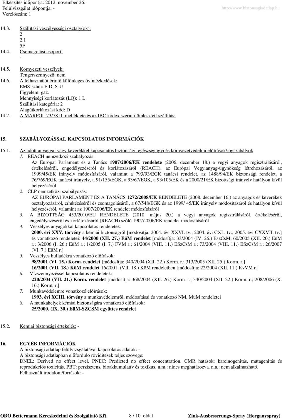 melléklete és az IBC kódex szerinti ömlesztett szállítás: - 15. SZABÁLYOZÁSSAL KAPCSOLATOS INFORMÁCIÓK 15.1. Az adott anyaggal vagy keverékkel kapcsolatos biztonsági, egészségügyi és környezetvédelmi elıírások/jogszabályok 1.