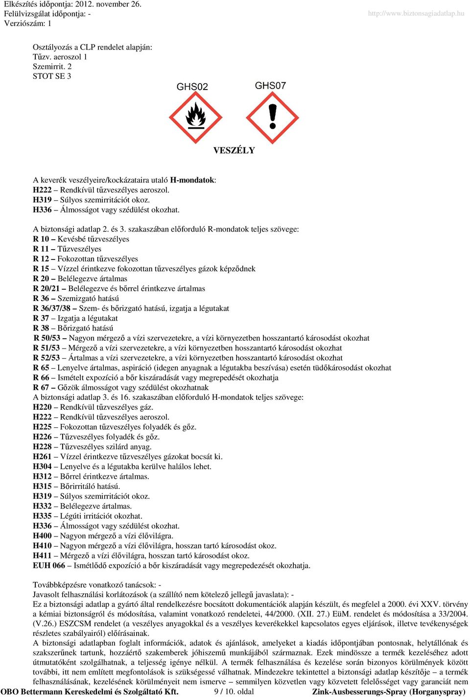 szakaszában elıforduló R-mondatok teljes szövege: R 10 Kevésbé tőzveszélyes R 11 Tőzveszélyes R 12 Fokozottan tőzveszélyes R 15 Vízzel érintkezve fokozottan tőzveszélyes gázok képzıdnek R 20