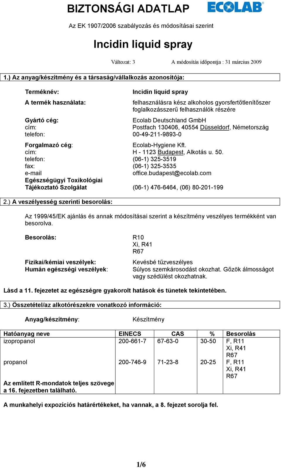 gyorsfertőtlenítőszer foglalkozásszerű felhasználók részére Gyártó cég: Ecolab Deutschland GmbH cím: Postfach 130406, 40554 Düsseldorf, Németország telefon: 00-49-211-9893-0 Forgalmazó cég: