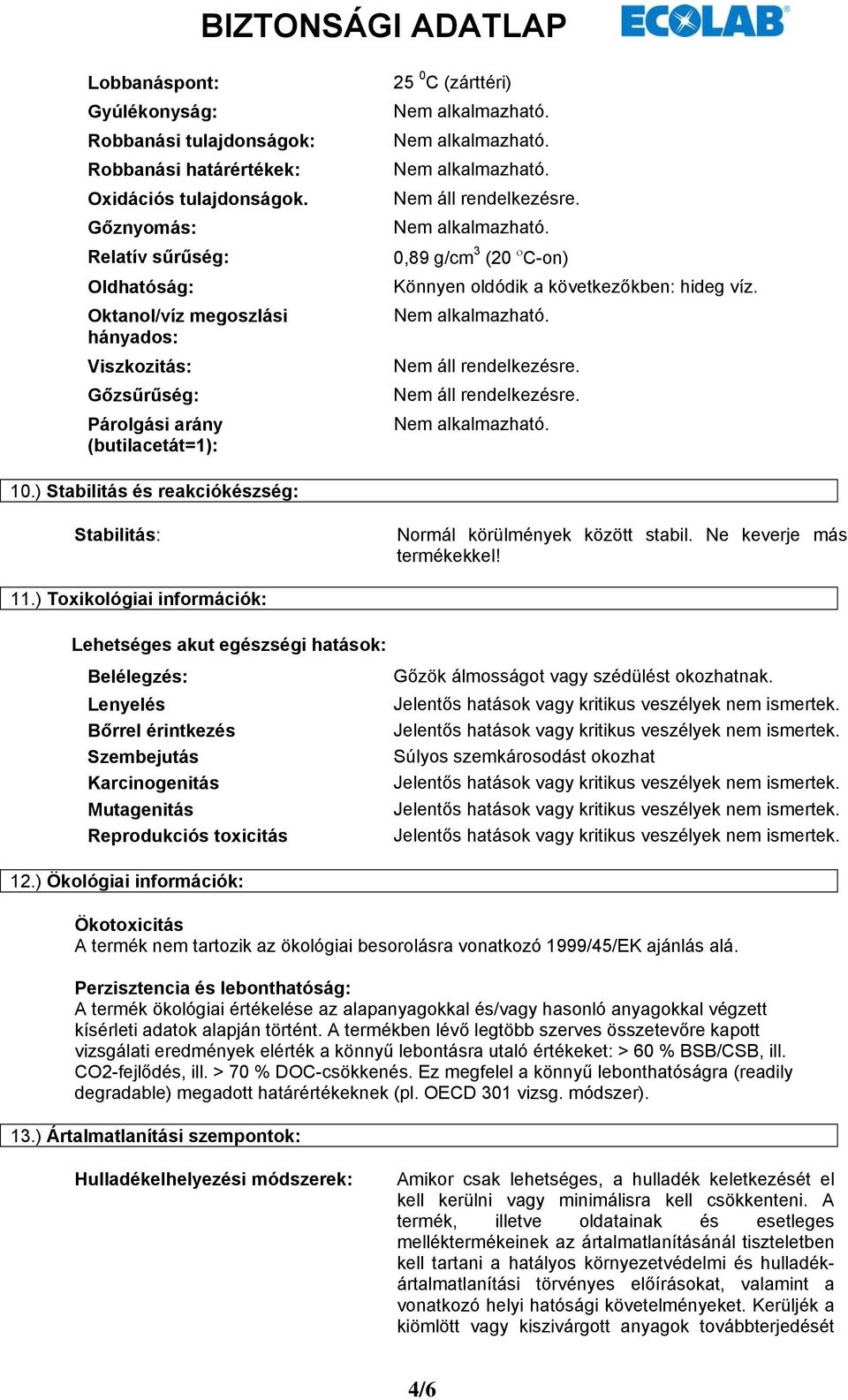 következőkben: hideg víz. 10.) Stabilitás és reakciókészség: Stabilitás: Normál körülmények között stabil. Ne keverje más termékekkel! 11.