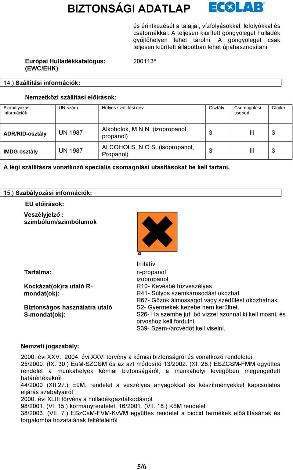 A göngyöleget csak teljesen kiürített állapotban lehet újrahasznosítani Szabályozási információk UN-szám Helyes szállítási név Osztály Csomagolási csoport Címke ADR/RID-osztály UN 1987 IMDG osztály