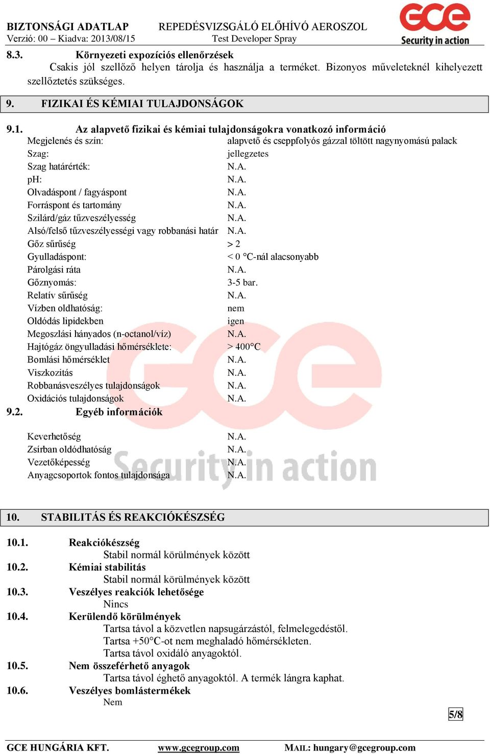 fagyáspont Forráspont és tartomány Szilárd/gáz tűzveszélyesség Alsó/felső tűzveszélyességi vagy robbanási határ Gőz sűrűség > 2 Gyulladáspont: < 0 C-nál alacsonyabb Párolgási ráta Gőznyomás: 3-5 bar.