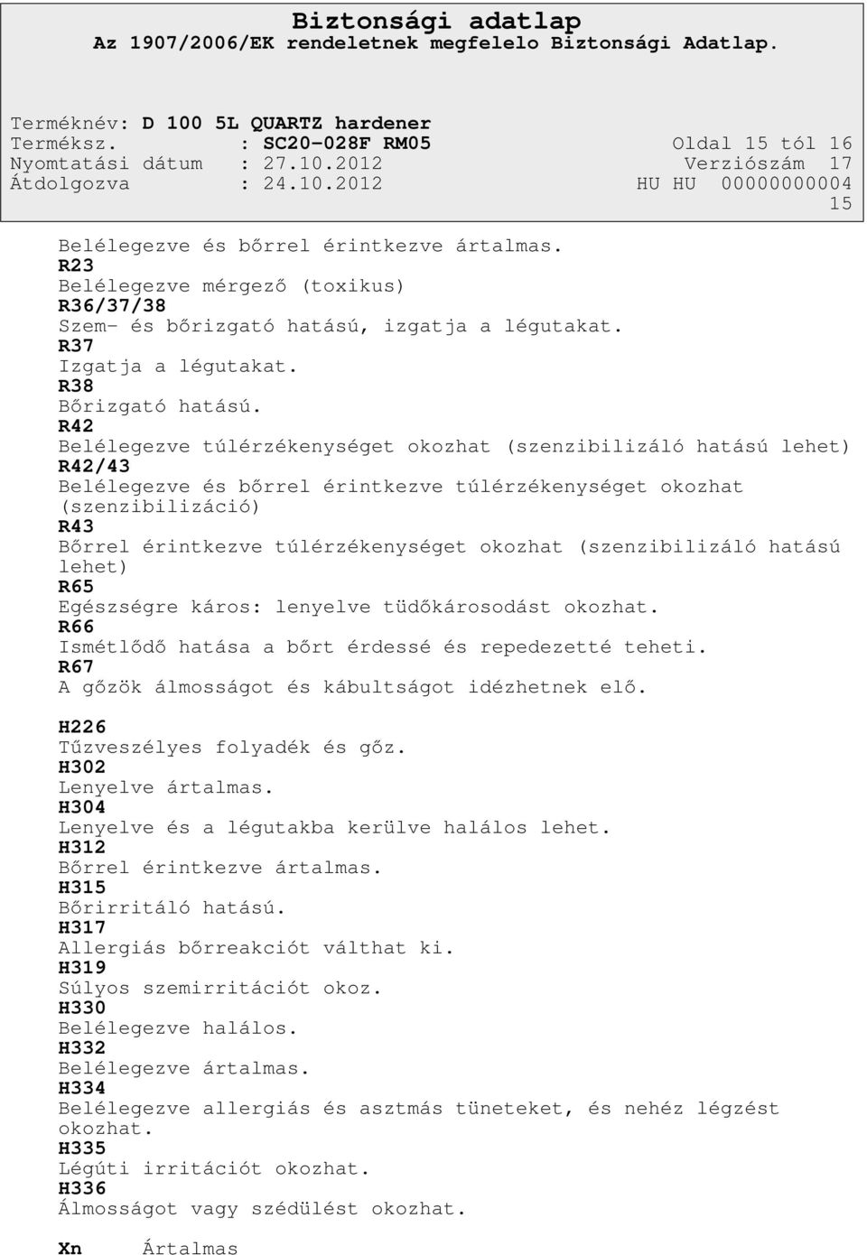 R42 Belélegezve túlérzékenységet okozhat (szenzibilizáló hatású lehet) R42/43 Belélegezve és bőrrel érintkezve túlérzékenységet okozhat (szenzibilizáció) R43 Bőrrel érintkezve túlérzékenységet