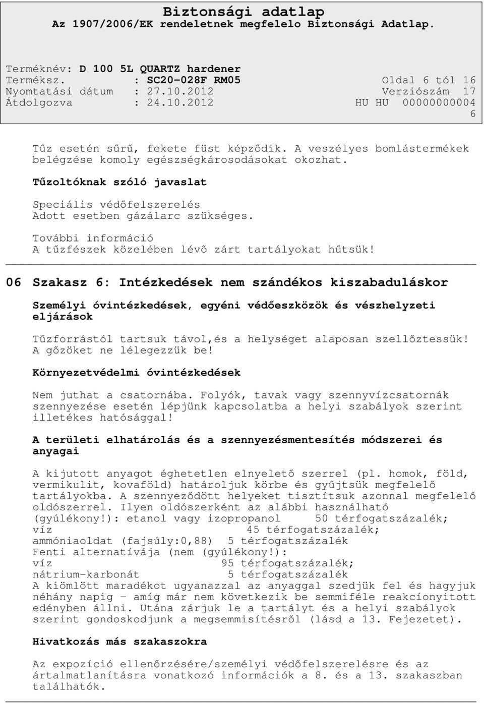 06 Szakasz 6: Intézkedések nem szándékos kiszabaduláskor Személyi óvintézkedések, egyéni védőeszközök és vészhelyzeti eljárások Tűzforrástól tartsuk távol,és a helységet alaposan szellőztessük!