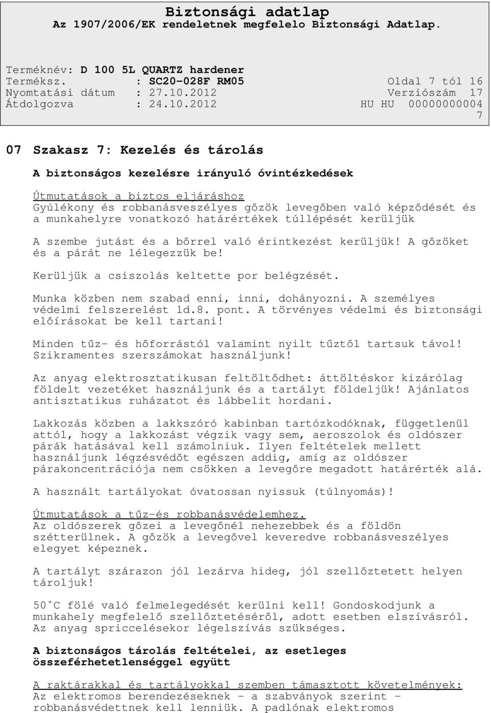 képződését és a munkahelyre vonatkozó határértékek túllépését kerüljük A szembe jutást és a bőrrel való érintkezést kerüljük! A gőzöket és a párát ne lélegezzük be!